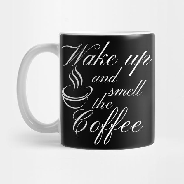 Wake Up And Smell The Coffee. Funny Coffee Lover Quote. Cant do Mornings without Coffee then this is the design for you. by That Cheeky Tee